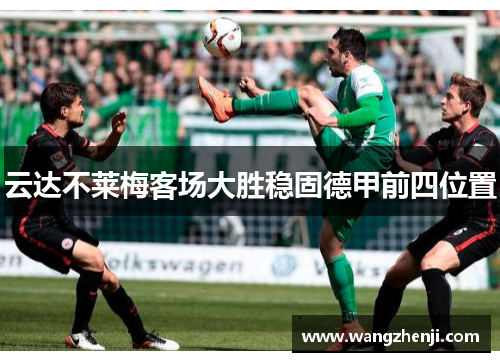 云达不莱梅客场大胜稳固德甲前四位置
