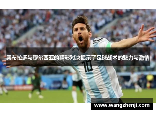 奥布拉多与穆尔西亚的精彩对决揭示了足球战术的魅力与激情